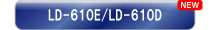 LD-610E/LD-610D